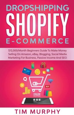 Dropshipping Shopify E-commerce $12,000/Month Beginners Guide To Make Money Selling On Amazon, eBay, Blogging, Social Media Marketing For Business, Pa