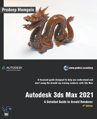 Autodesk 3ds Max 2021: A Detailed Guide to Arnold Renderer, 3rd Edition