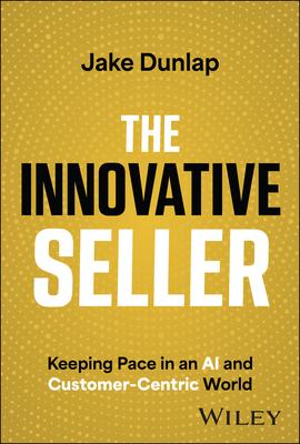 The Innovative Seller: Keeping Pace in an AI and Customer-Centric World