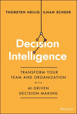 Decision Intelligence: Transform Your Team and Organization with Ai-Driven Decision-Making