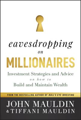 Eavesdropping on Millionaires: Investment Strategies and Advice on How to Build and Maintain Wealth