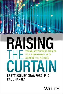 Raising the Curtain: Technology Success Stories from Performing Arts Leaders and Artists