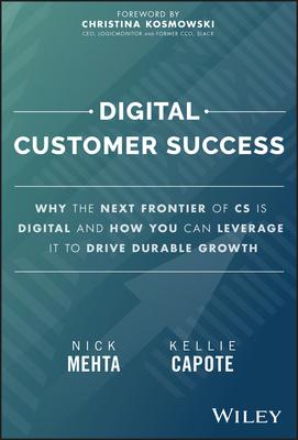 Digital Customer Success: Why the Next Frontier of CS Is Digital and How You Can Leverage It to Drive Durable Growth