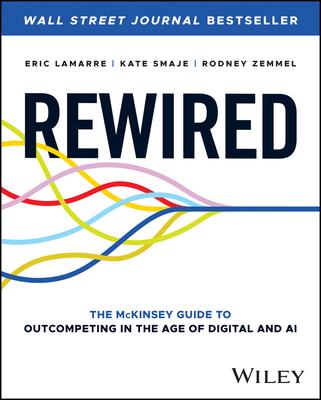 Rewired: The McKinsey Guide to Outcompeting in the Age of Digital and AI