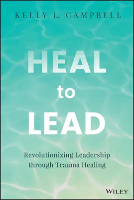 Heal to Lead: Revolutionizing Leadership Through Trauma Healing