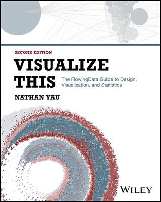 Visualize This: The Flowingdata Guide to Design, Visualization, and Statistics