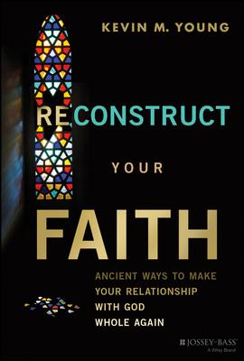 Reconstruct Your Faith: Ancient Ways to Make Your Relationship with God Whole Again