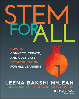 Stem for All: How to Connect, Create, and Cultivate Stem Education for All Learners