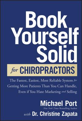 Book Yourself Solid for Chiropractors: The Fastest, Easiest, Most Reliable System for Getting More Patients Than You Can Handle, Even If You Hate Mark