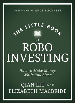 The Little Book of Robo Investing: How to Make Money While You Sleep