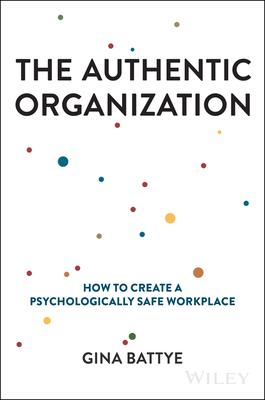 The Authentic Organization: How to Create a Psychologically Safe Workplace