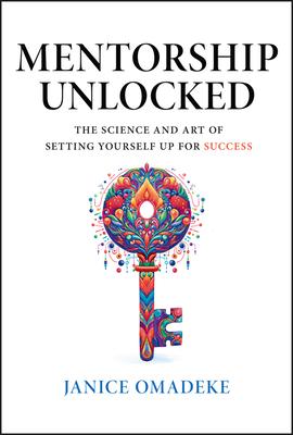 Mentorship Unlocked: The Science and Art of Setting Yourself Up for Success