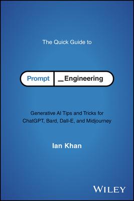 The Quick Guide to Prompt Engineering: Generative AI Tips and Tricks for Chatgpt, Bard, Dall-E, and Midjourney