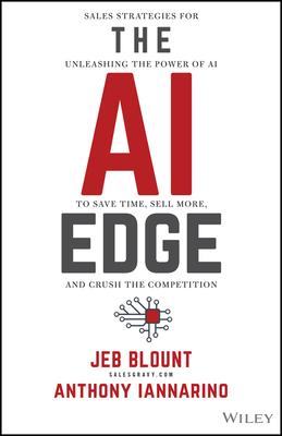 The AI Edge: Sales Strategies for Unleashing the Power of AI to Save Time, Sell More, and Crush the Competition