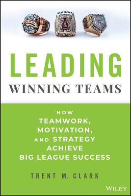 Leading Winning Teams: How Teamwork, Motivation, and Strategy Achieve Big League Success