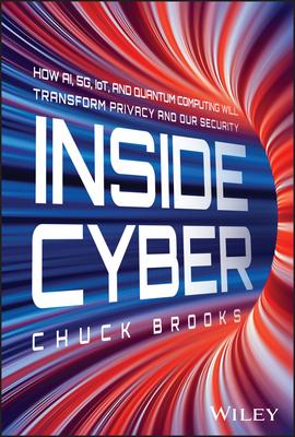 Inside Cyber: How Ai, 5g, Iot, and Quantum Computing Will Transform Privacy and Our Security