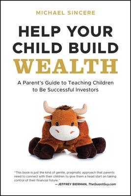 Help Your Child Build Wealth: A Parent's Guide to Teaching Children to Be Successful Investors