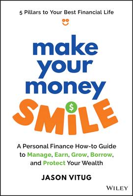 Make Your Money Smile: A Personal Finance How-To-Guide to Manage, Earn, Grow, Borrow, and Protect Your Wealth