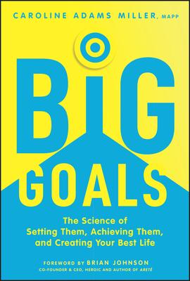 Big Goals: The Science of Setting Them, Achieving Them, and Creating Your Best Life