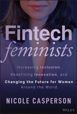 Fintech Feminists: Increasing Inclusion, Redefining Innovation, and Changing the Future for Women Around the World