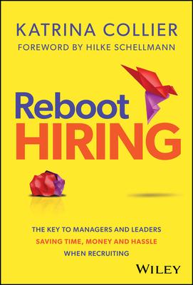 Reboot Hiring: The Key to Managers and Leaders Saving Time, Money and Hassle When Recruiting