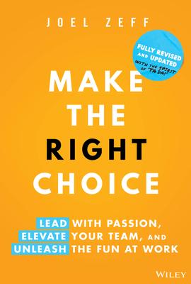 Make the Right Choice: Lead with Passion, Elevate Your Team, and Unleash the Fun at Work