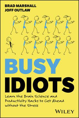 Busy Idiots: Learn the Brain Science and Productivity Hacks to Get Ahead Without the Stress