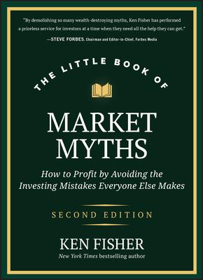 The Little Book of Market Myths: How to Profit by Avoiding the Investing Mistakes Everyone Else Makes