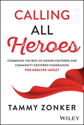 Calling All Heroes: Combining the Best of Donor-Centered and Community-Centered Fundraising for Greater Impact Subscription