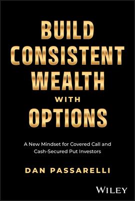 Build Consistent Wealth with Options: A New Mindset for Covered Call and Cash-Secured Put Investors Subscription