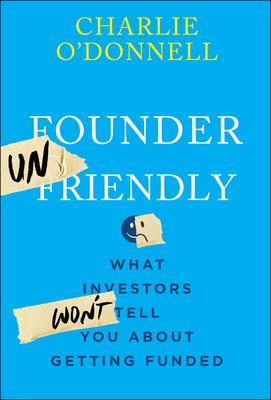 Founder Unfriendly: What Investors Won't Tell You about Getting Funded Subscription