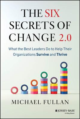 The Six Secrets of Change 2.0: What the Best Leaders Do to Help Their Organizations Survive and Thrive Subscription