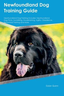 Newfoundland Dog Training Guide Newfoundland Dog Training Includes: Newfoundland Dog Tricks, Socializing, Housetraining, Agility, Obedience, Behaviora