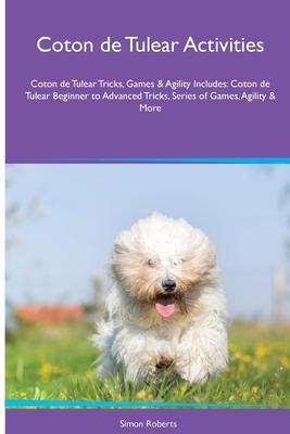 Coton de Tulear Activities Coton de Tulear Tricks, Games & Agility. Includes: Coton de Tulear Beginner to Advanced Tricks, Series of Games, Agility an