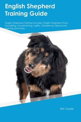 English Shepherd Training Guide English Shepherd Training Includes: English Shepherd Tricks, Socializing, Housetraining, Agility, Obedience, Behaviora