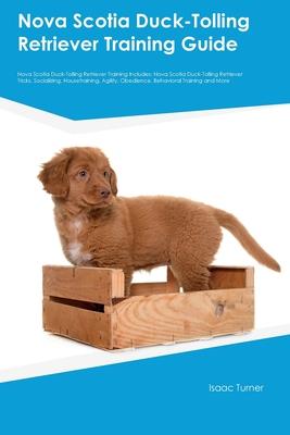 Nova Scotia Duck-Tolling Retriever Training Guide Nova Scotia Duck-Tolling Retriever Training Includes: Nova Scotia Duck-Tolling Retriever Tricks, Soc