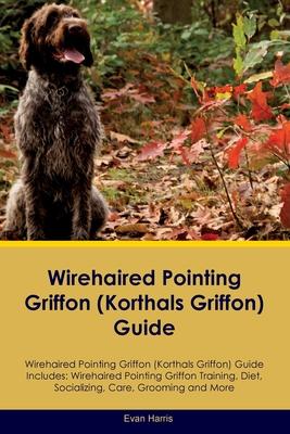 Wirehaired Pointing Griffon (Korthals Griffon) Guide Wirehaired Pointing Griffon Guide Includes: Wirehaired Pointing Griffon Training, Diet, Socializi