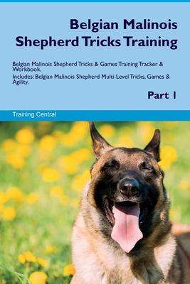 Belgian Malinois Shepherd Tricks Training Belgian Malinois Shepherd Tricks & Games Training Tracker & Workbook. Includes: Belgian Malinois Shepherd Mu