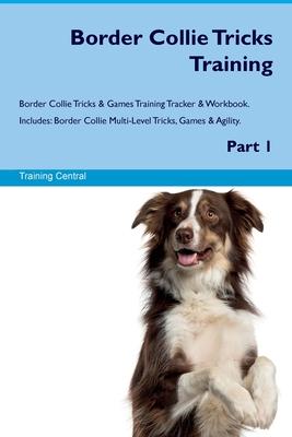 Border Collie Tricks Training Border Collie Tricks & Games Training Tracker & Workbook. Includes: Border Collie Multi-Level Tricks, Games & Agility. P