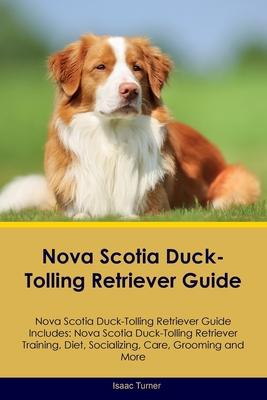 Nova Scotia Duck-Tolling Retriever Guide Nova Scotia Duck-Tolling Retriever Guide Includes: Nova Scotia Duck-Tolling Retriever Training, Diet, Sociali