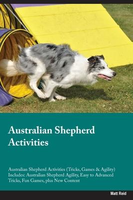 Australian Shepherd Activities Australian Shepherd Activities (Tricks, Games & Agility) Includes: Australian Shepherd Agility, Easy to Advanced Tricks