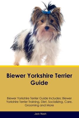 Biewer Yorkshire Terrier Guide Biewer Yorkshire Terrier Guide Includes: Biewer Yorkshire Terrier Training, Diet, Socializing, Care, Grooming, Breeding