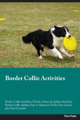 Border Collie Activities Border Collie Activities (Tricks, Games & Agility) Includes: Border Collie Agility, Easy to Advanced Tricks, Fun Games, plus