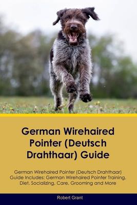 German Wirehaired Pointer (Deutsch Drahthaar) Guide German Wirehaired Pointer (Deutsch Drahthaar) Guide Includes: German Wirehaired Pointer (Deutsch D