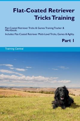 Flat-Coated Retriever Tricks Training Flat-Coated Retriever Tricks & Games Training Tracker & Workbook. Includes: Flat-Coated Retriever Multi-Level Tr