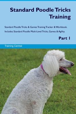 Standard Poodle Tricks Training Standard Poodle Tricks & Games Training Tracker & Workbook. Includes: Standard Poodle Multi-Level Tricks, Games & Agil