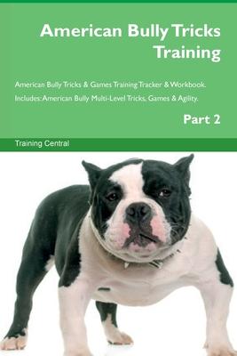 American Bully Tricks Training American Bully Tricks & Games Training Tracker & Workbook. Includes: American Bully Multi-Level Tricks, Games & Agility