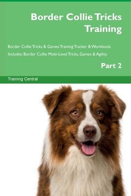 Border Collie Tricks Training Border Collie Tricks & Games Training Tracker & Workbook. Includes: Border Collie Multi-Level Tricks, Games & Agility. P