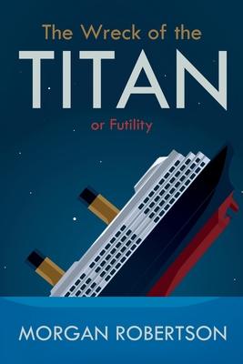 The Wreck of the Titan: Or: Futility, and Other Stories