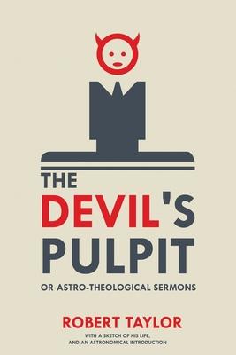 The Devil's Pulpit, or Astro-Theological Sermons: With a Sketch of His Life, and an Astronomical Introduction